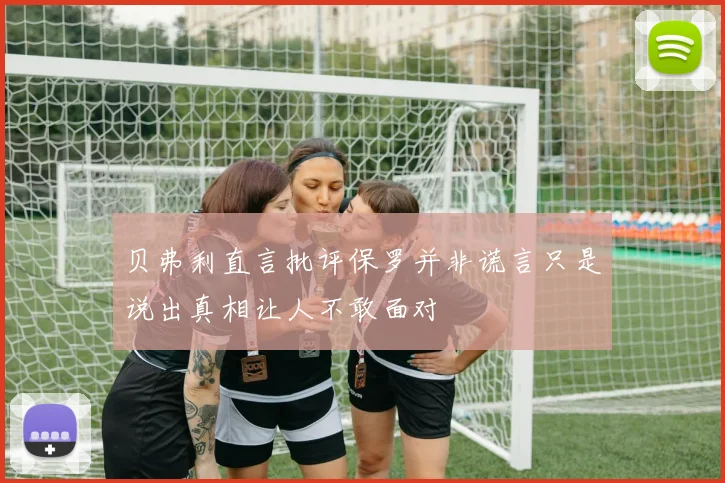 贝弗利直言批评保罗并非谎言只是说出真相让人不敢面对