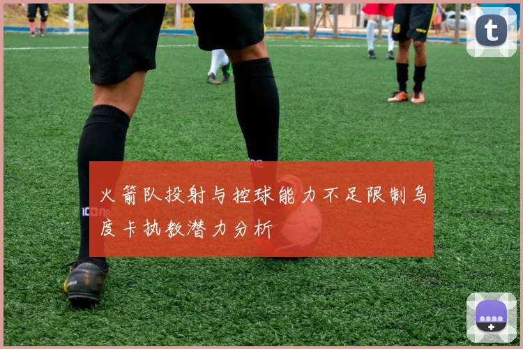 火箭队投射与控球能力不足限制乌度卡执教潜力分析